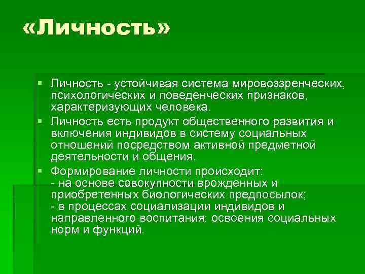  «Личность» § Личность - устойчивая система мировоззренческих, психологических и поведенческих признаков, характеризующих человека.