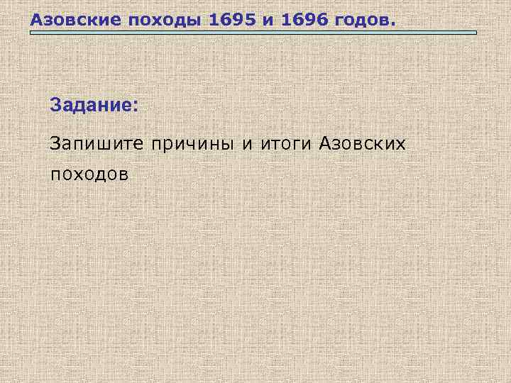 Азовские походы 1695 и 1696 годов. Задание: Запишите причины и итоги Азовских походов 