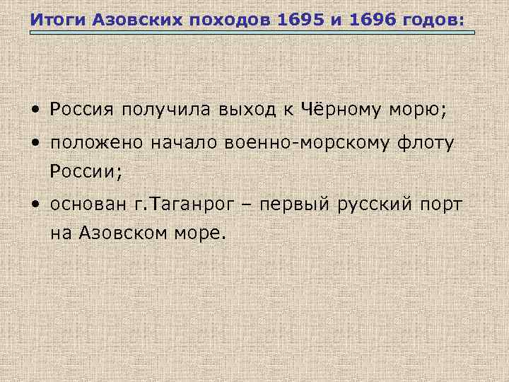 Итоги Азовских походов 1695 и 1696 годов: • Россия получила выход к Чёрному морю;