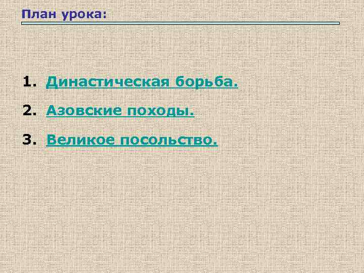 План урока: 1. Династическая борьба. 2. Азовские походы. 3. Великое посольство. 