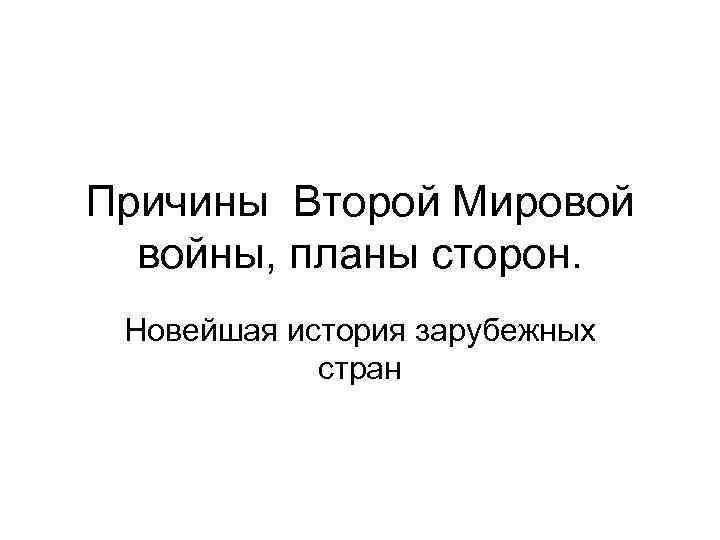 Причины Второй Мировой войны, планы сторон. Новейшая история зарубежных стран 