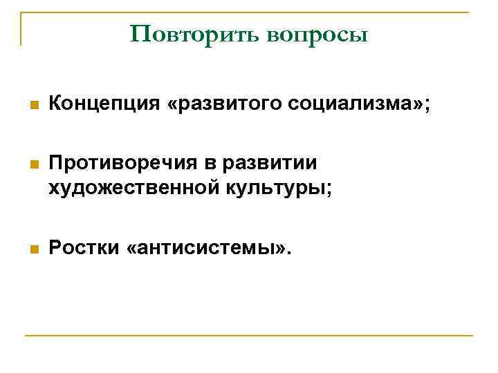 Повторить вопросы n Концепция «развитого социализма» ; n Противоречия в развитии художественной культуры; n