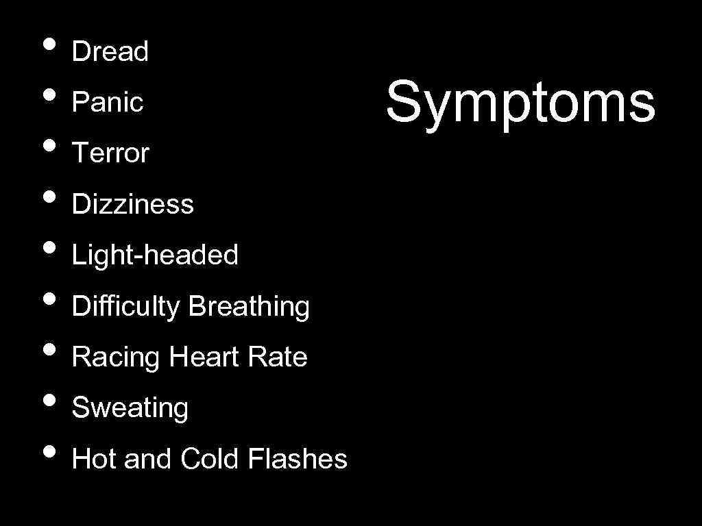  • Dread • Panic Symptoms • Terror • Dizziness • Light-headed • Difficulty