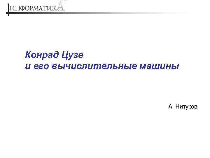 Конрад Цузе и его вычислительные машины А. Нитусов 