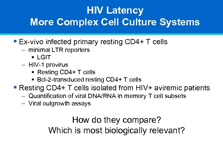 HIV Latency More Complex Cell Culture Systems § Ex-vivo infected primary resting CD 4+
