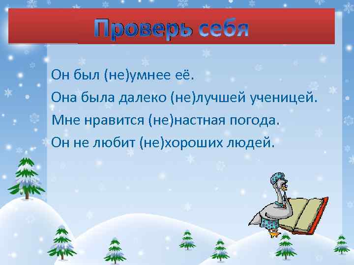 Проверь Он был (не)умнее её. Она была далеко (не)лучшей ученицей. Мне нравится (не)настная погода.