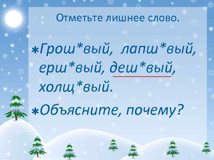 Отметьте лишнее слово. Грош*вый, лапш*вый, ерш*вый, деш*вый, холщ*вый. ÞОбъясните, почему? Þ 