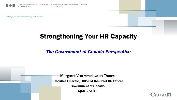 Strengthening Your HR Capacity The Government of Canada Perspective Margaret Van Amelsvoort-Thoms Executive Director,