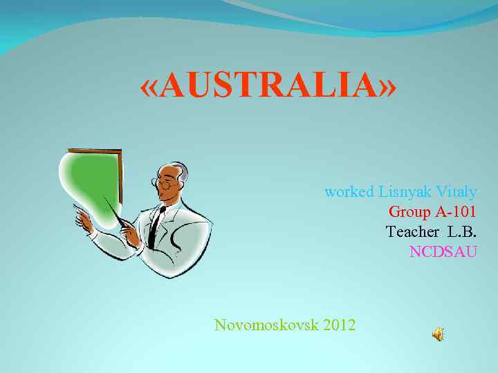  «AUSTRALIA» worked Lisnyak Vitaly Group A-101 Teacher L. B. NCDSAU Novomoskovsk 2012 