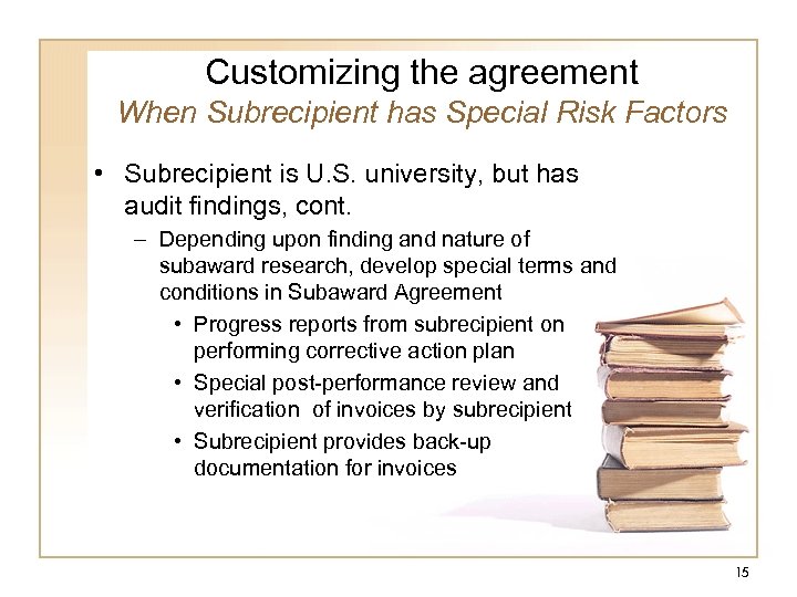 Customizing the agreement When Subrecipient has Special Risk Factors • Subrecipient is U. S.