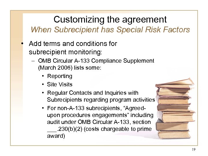 Customizing the agreement When Subrecipient has Special Risk Factors • Add terms and conditions