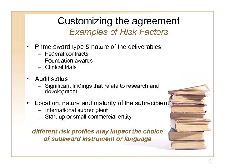 Customizing the agreement Examples of Risk Factors • Prime award type & nature of