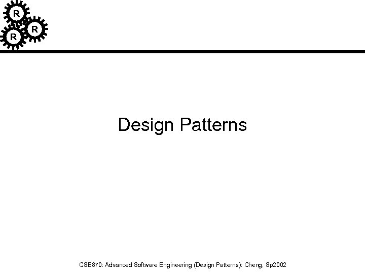 R R R Design Patterns CSE 870: Advanced Software Engineering (Design Patterns): Cheng, Sp