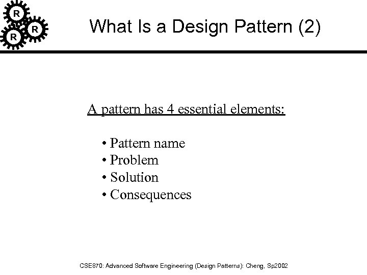 R R R What Is a Design Pattern (2) A pattern has 4 essential