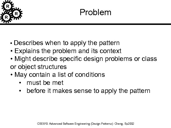 R R R Problem • Describes when to apply the pattern • Explains the