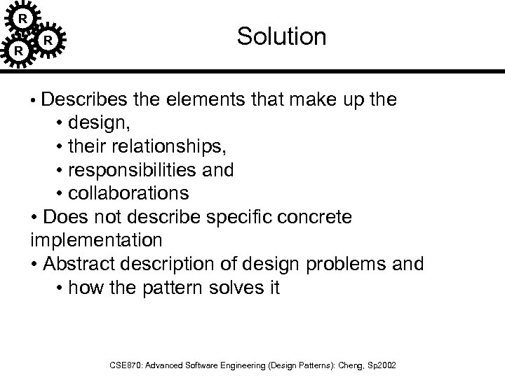 R R R Solution • Describes the elements that make up the • design,