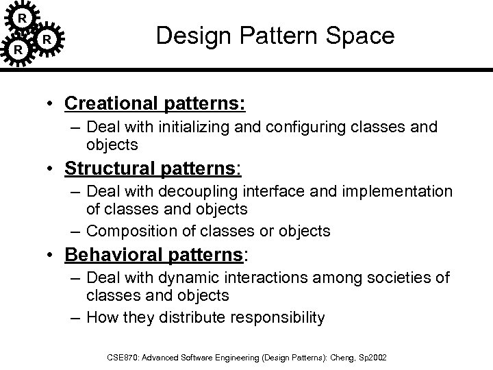R R R Design Pattern Space • Creational patterns: – Deal with initializing and