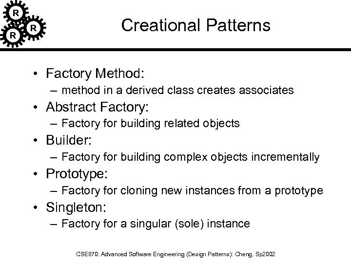 R R Creational Patterns R • Factory Method: – method in a derived class
