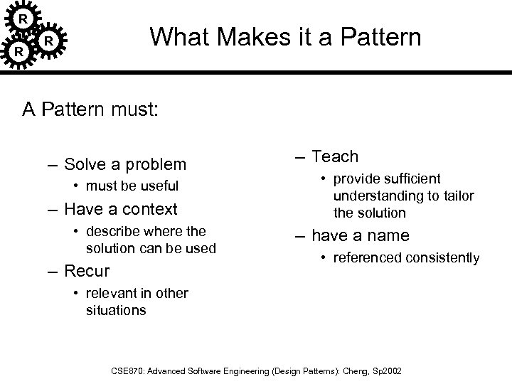 R R What Makes it a Pattern R A Pattern must: – Solve a