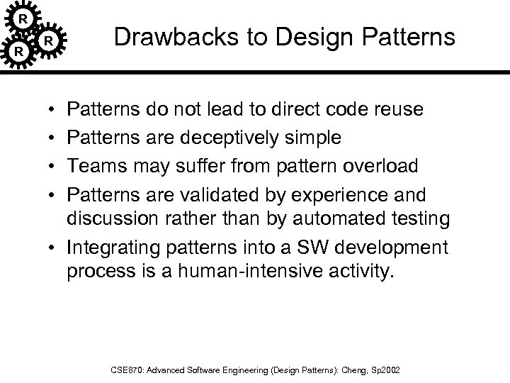 R R R Drawbacks to Design Patterns • • Patterns do not lead to