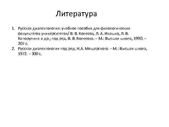 Литература 1. Русская диалектология: учебное пособия для филологических факультетов университетов/ В. В. Колесов, Л.