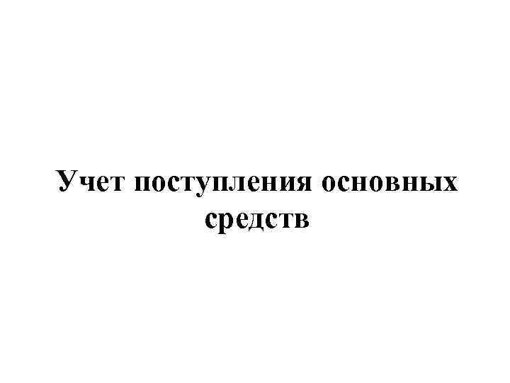 Учет поступления основных средств 