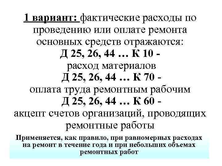 1 вариант: фактические расходы по проведению или оплате ремонта основных средств отражаются: Д 25,