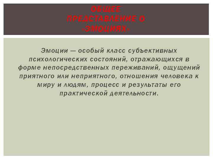 ОБЩЕЕ ПРЕДСТАВЛЕНИЕ О «ЭМОЦИЯХ» Эмоции — особый класс субъективных психологических состояний, отражающихся в форме