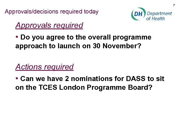 7 Approvals/decisions required today Approvals required • Do you agree to the overall programme