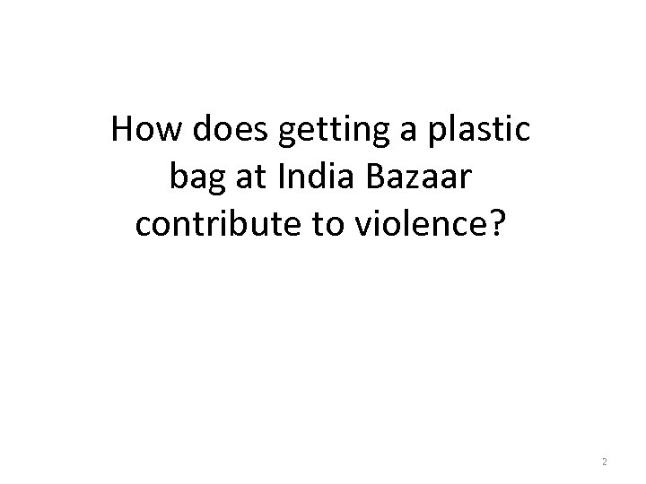 How does getting a plastic bag at India Bazaar contribute to violence? 2 