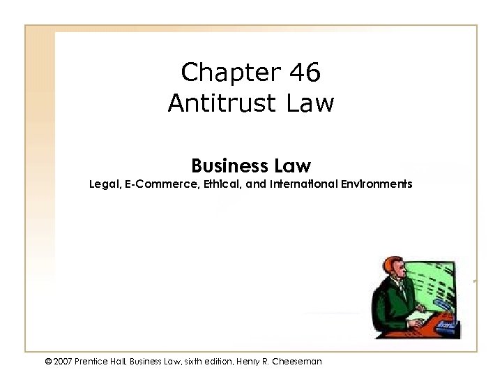 Chapter 46 Antitrust Law Business Law Legal, E-Commerce, Ethical, and International Environments © 2007