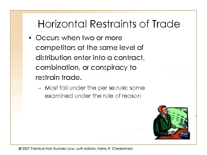 Horizontal Restraints of Trade • Occurs when two or more competitors at the same