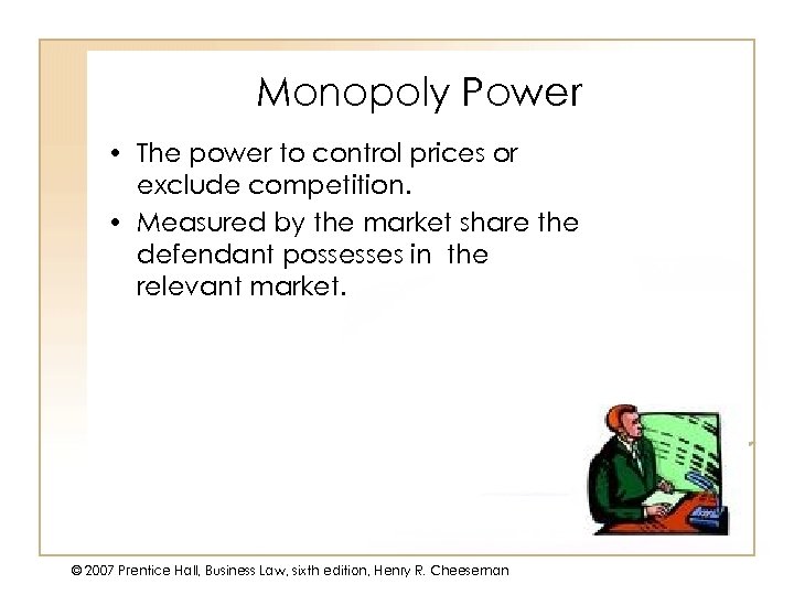Monopoly Power • The power to control prices or exclude competition. • Measured by