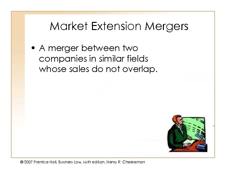 Market Extension Mergers • A merger between two companies in similar fields whose sales