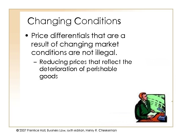 Changing Conditions • Price differentials that are a result of changing market conditions are