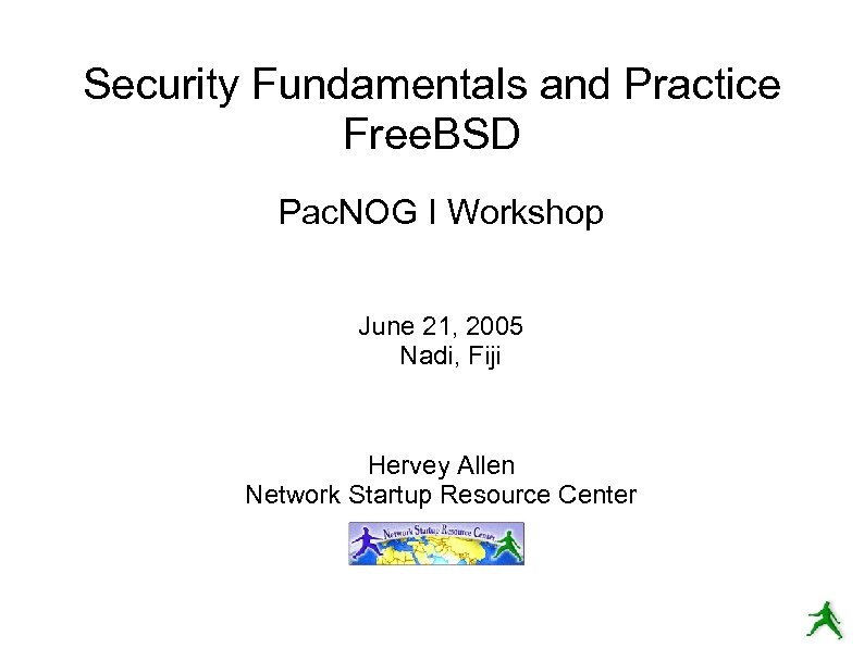 Security Fundamentals and Practice Free. BSD Pac. NOG I Workshop June 21, 2005 Nadi,