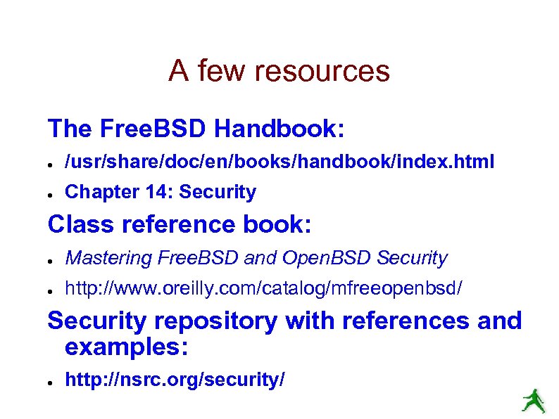 A few resources The Free. BSD Handbook: ● /usr/share/doc/en/books/handbook/index. html ● Chapter 14: Security