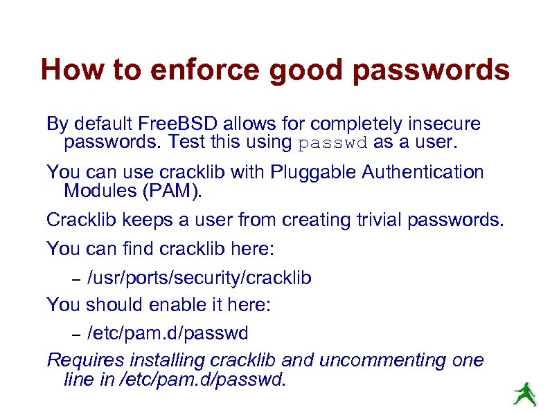 How to enforce good passwords By default Free. BSD allows for completely insecure passwords.