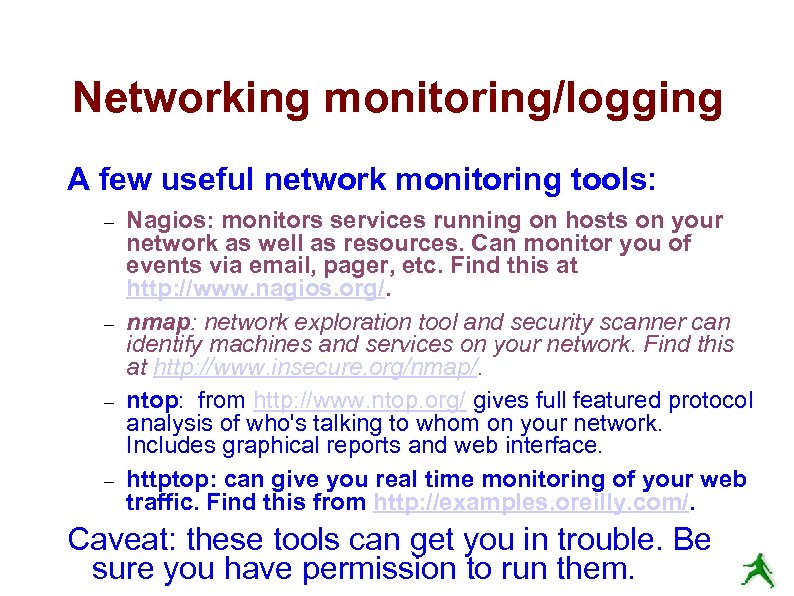 Networking monitoring/logging A few useful network monitoring tools: – – Nagios: monitors services running