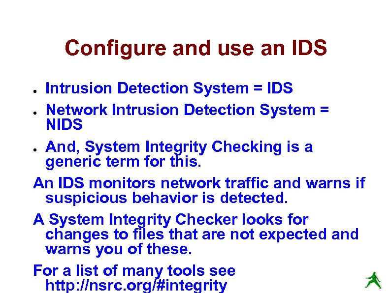 Configure and use an IDS Intrusion Detection System = IDS ● Network Intrusion Detection