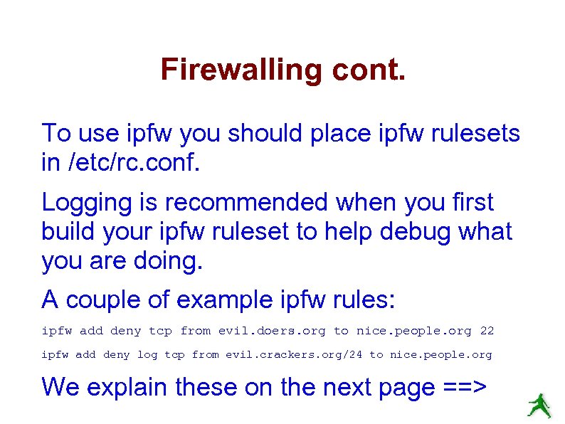 Firewalling cont. To use ipfw you should place ipfw rulesets in /etc/rc. conf. Logging