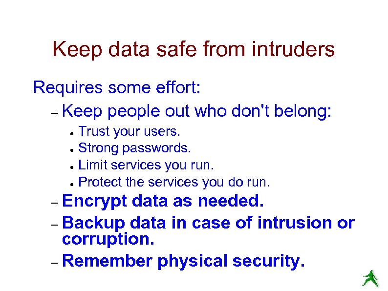 Keep data safe from intruders Requires some effort: – Keep people out who don't