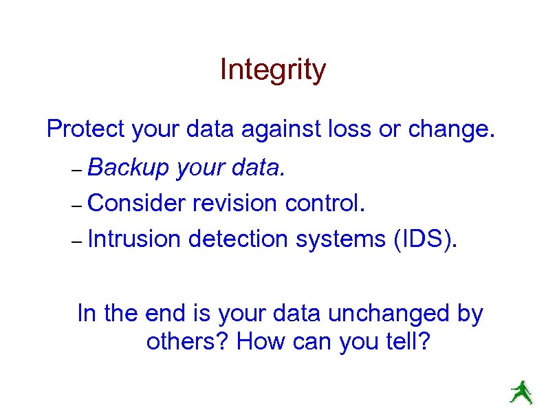 Integrity Protect your data against loss or change. – Backup your data. – Consider