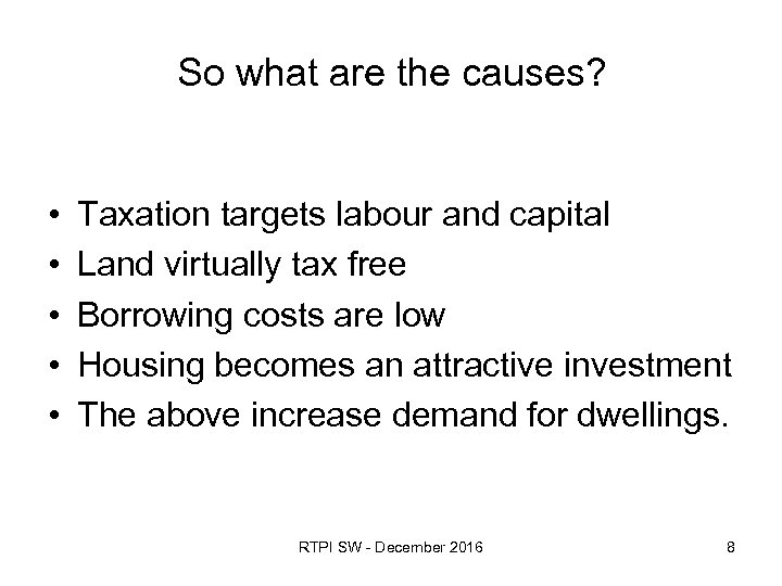 So what are the causes? • • • Taxation targets labour and capital Land
