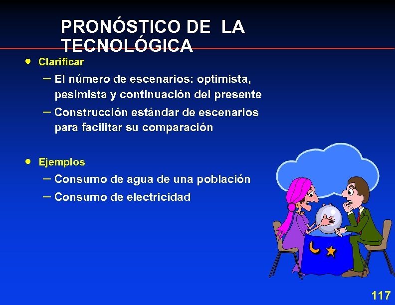 · PRONÓSTICO DE LA TECNOLÓGICA Clarificar – El número de escenarios: optimista, pesimista y