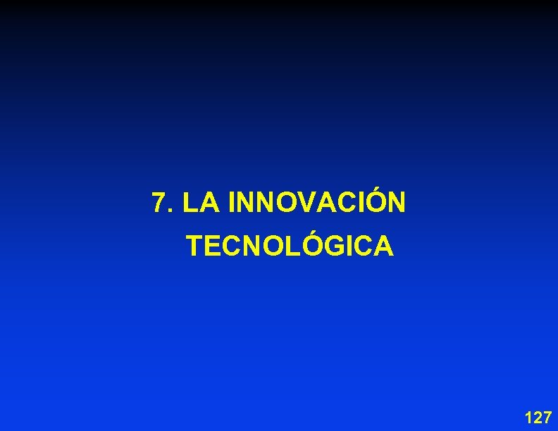 7. LA INNOVACIÓN TECNOLÓGICA 127 