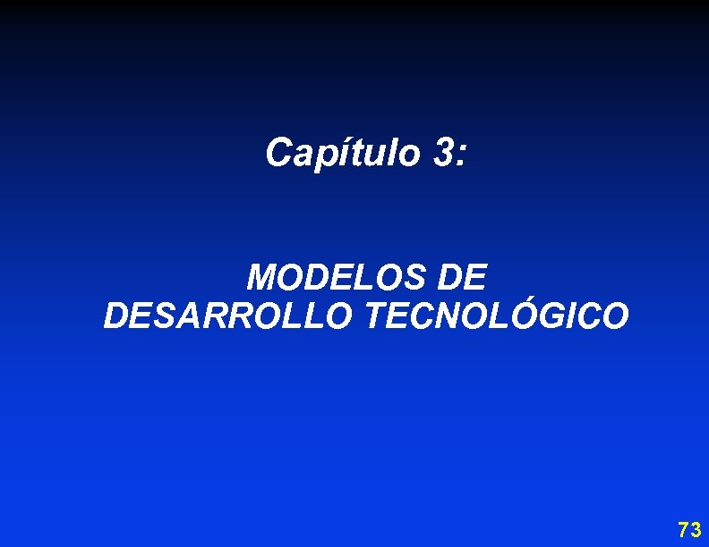 Capítulo 3: MODELOS DE DESARROLLO TECNOLÓGICO 73 
