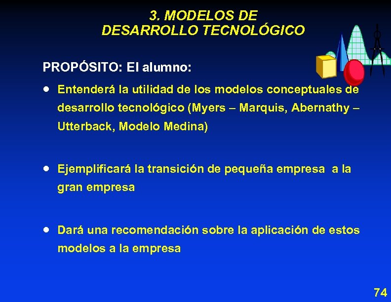 3. MODELOS DE DESARROLLO TECNOLÓGICO PROPÓSITO: El alumno: · Entenderá la utilidad de los