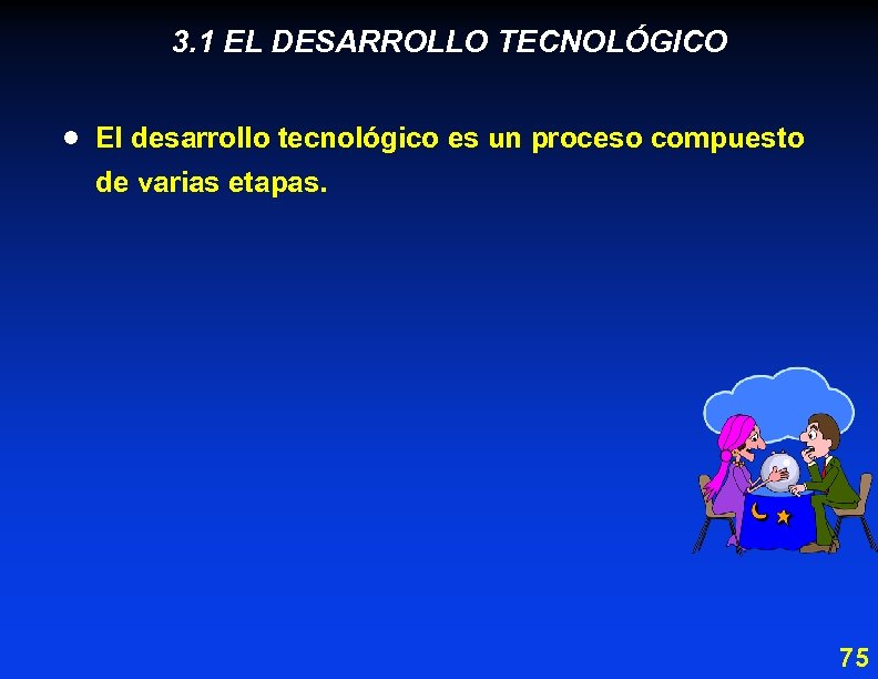 3. 1 EL DESARROLLO TECNOLÓGICO · El desarrollo tecnológico es un proceso compuesto de