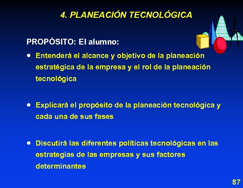 4. PLANEACIÓN TECNOLÓGICA PROPÓSITO: El alumno: · Entenderá el alcance y objetivo de la